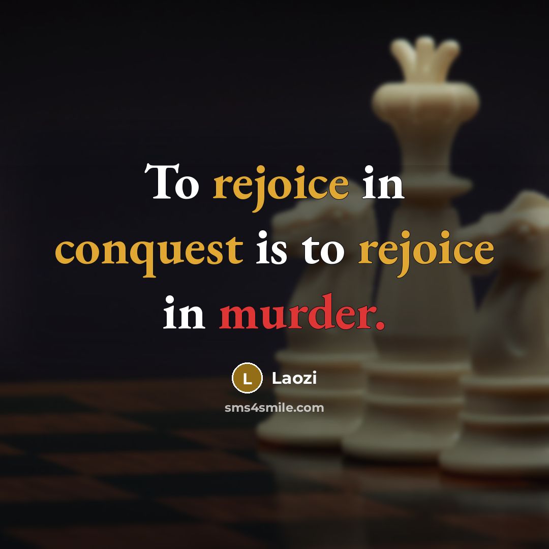 “To rejoice in conquest is to rejoice in murder.” quote by Laozi
