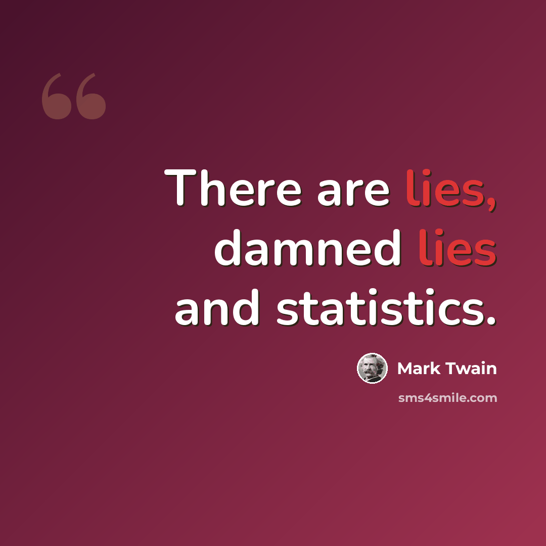 “There are lies, damned lies and statistics.” quote by Mark Twain