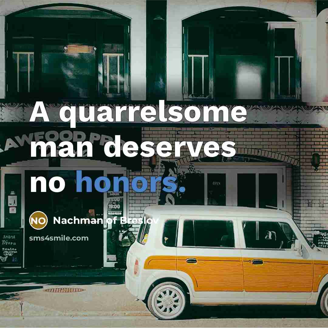 “A quarrelsome man deserves no honors.” quote by Nachman of Breslov