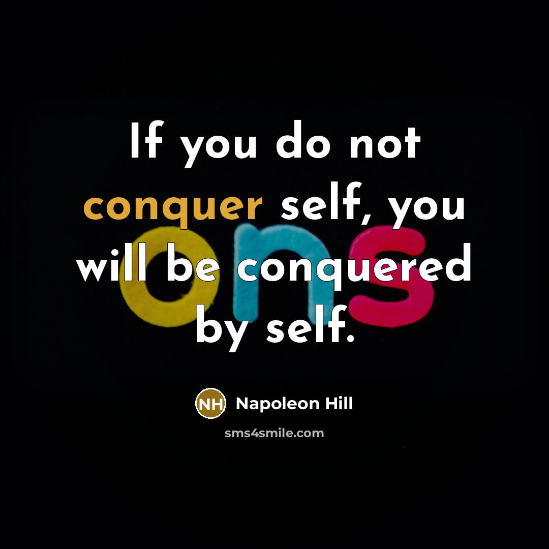 “If you do not conquer self, you will be conquered by self.” quote by Napoleon Hill