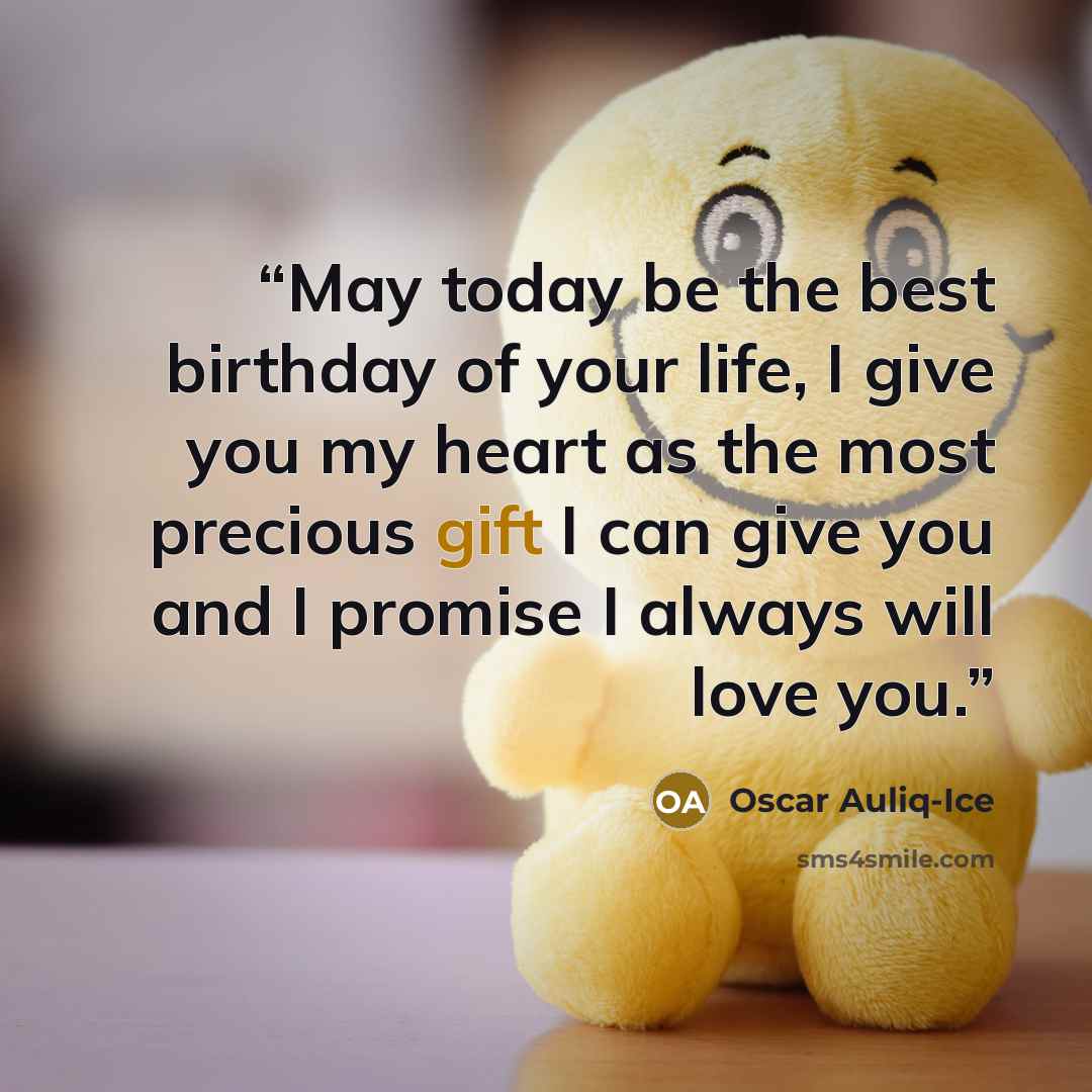 “May today be the best birthday of your life, I give you my heart as the most precious gift I can give you and I promise I always will love you.” quote by Oscar Auliq-Ice