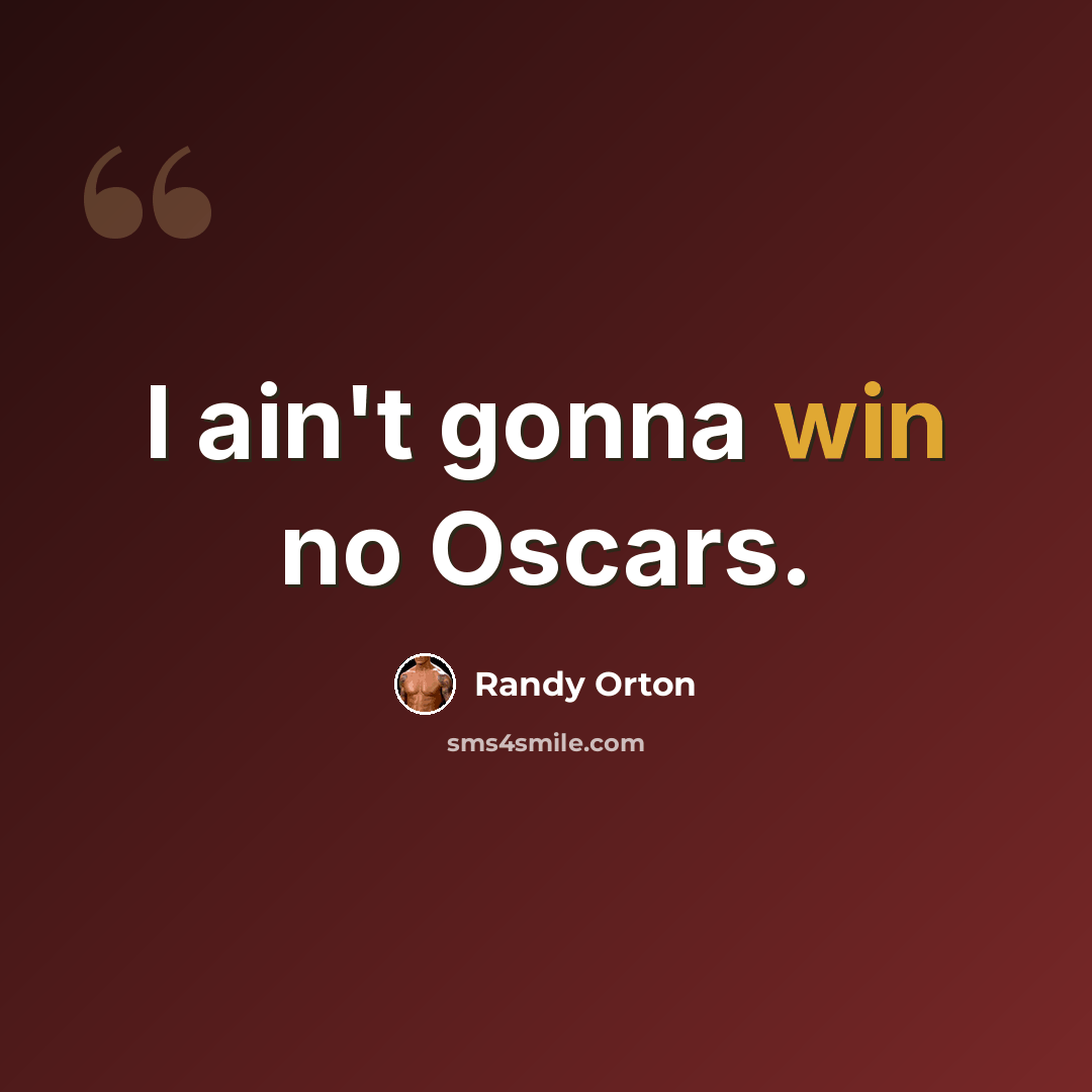 “I ain't gonna win no Oscars.” quote by Randy Orton