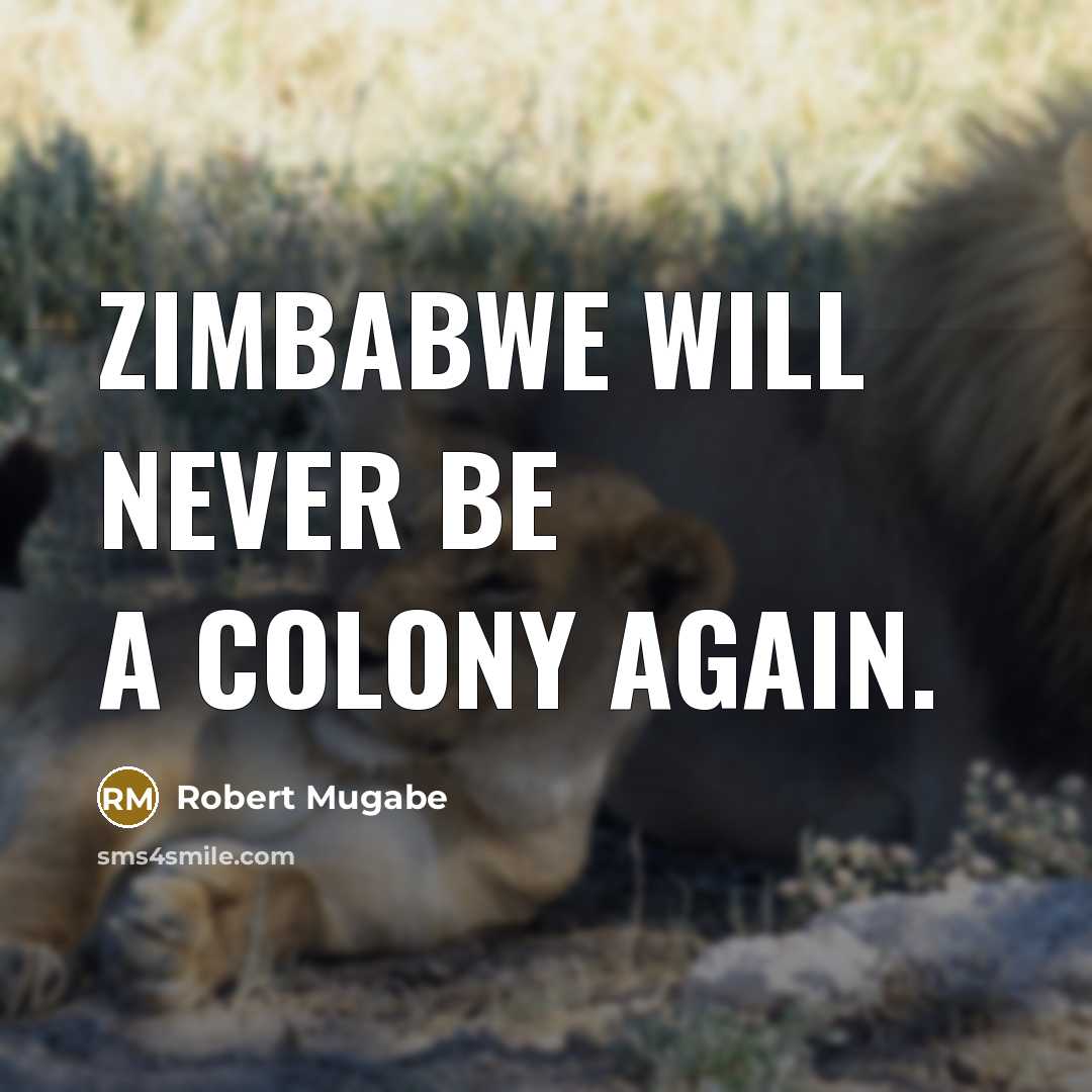 “Zimbabwe will never be a colony again.” quote by Robert Mugabe