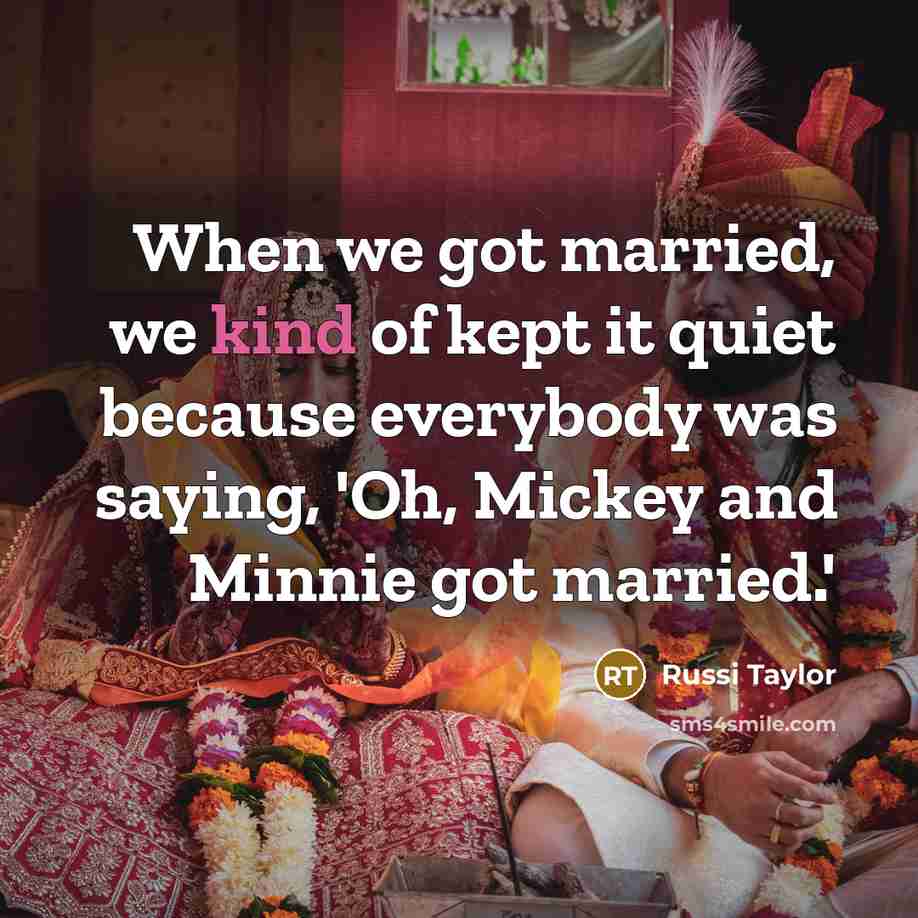 “When we got married, we kind of kept it quiet because everybody was saying, 'Oh, Mickey and Minnie got married.'” quote by Russi Taylor