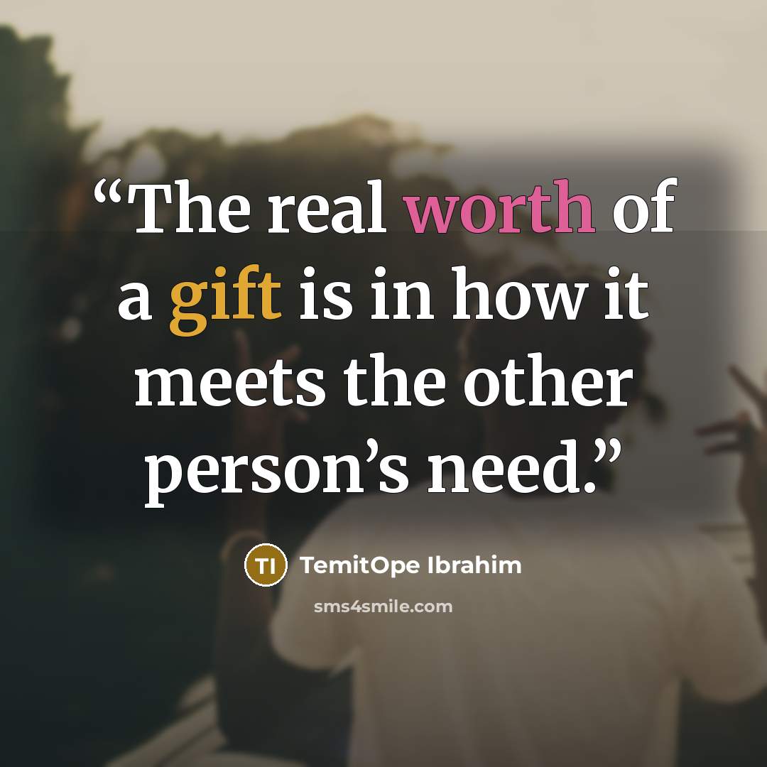 “The real worth of a gift is in how it meets the other person’s need.” quote by TemitOpe Ibrahim
