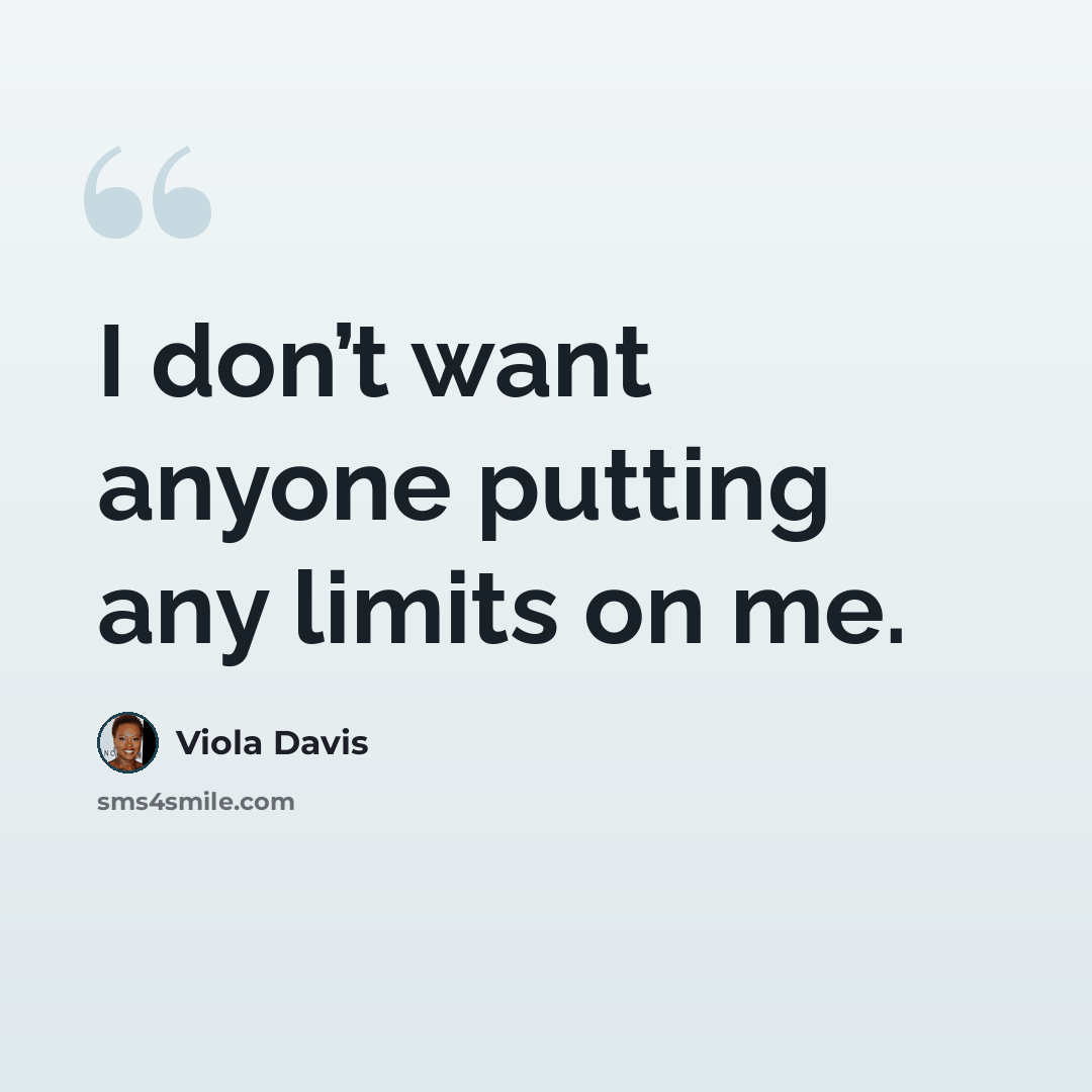 “I don’t want anyone putting any limits on me.” quote by Viola Davis