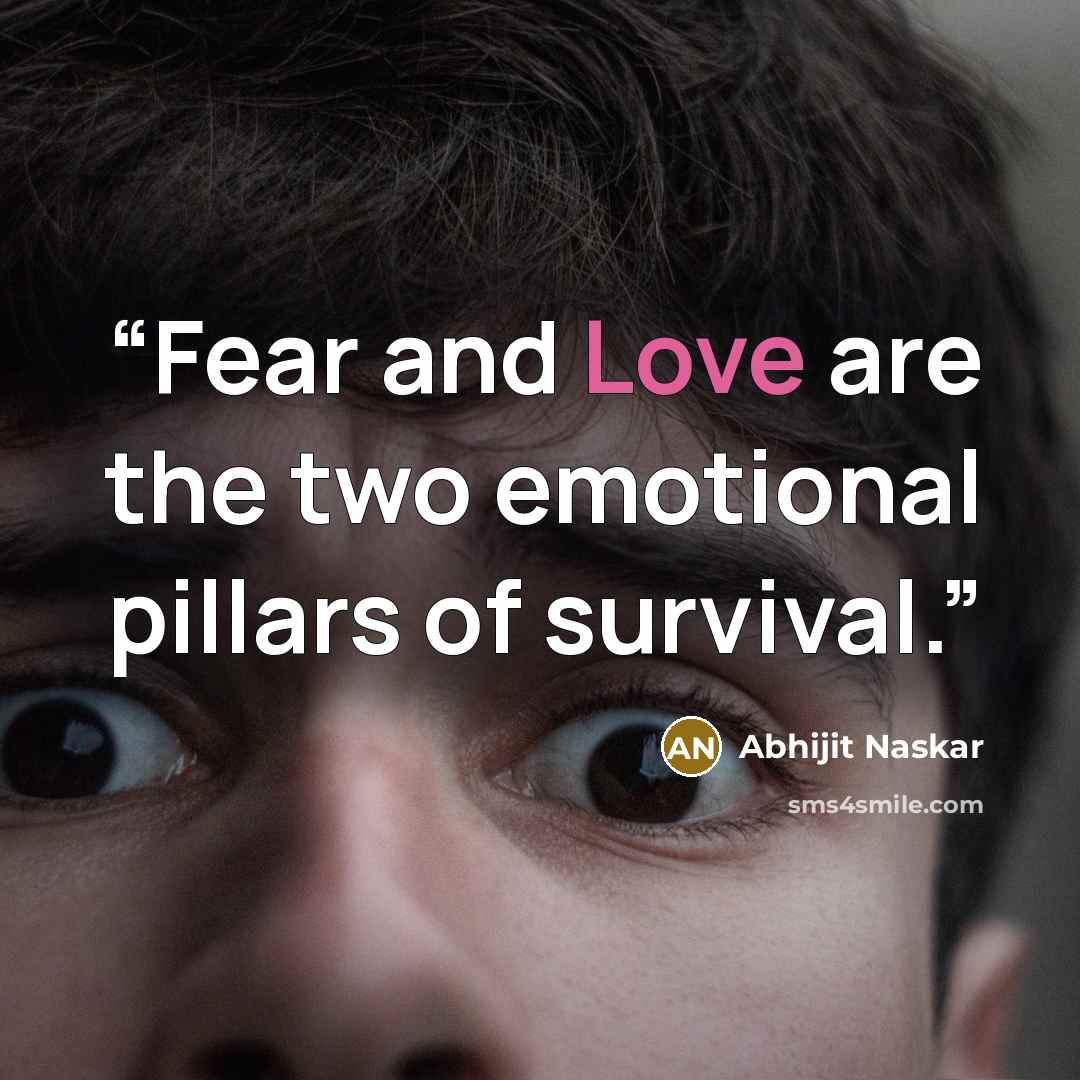 “Fear and Love are the two emotional pillars of survival.” quote by Abhijit Naskar