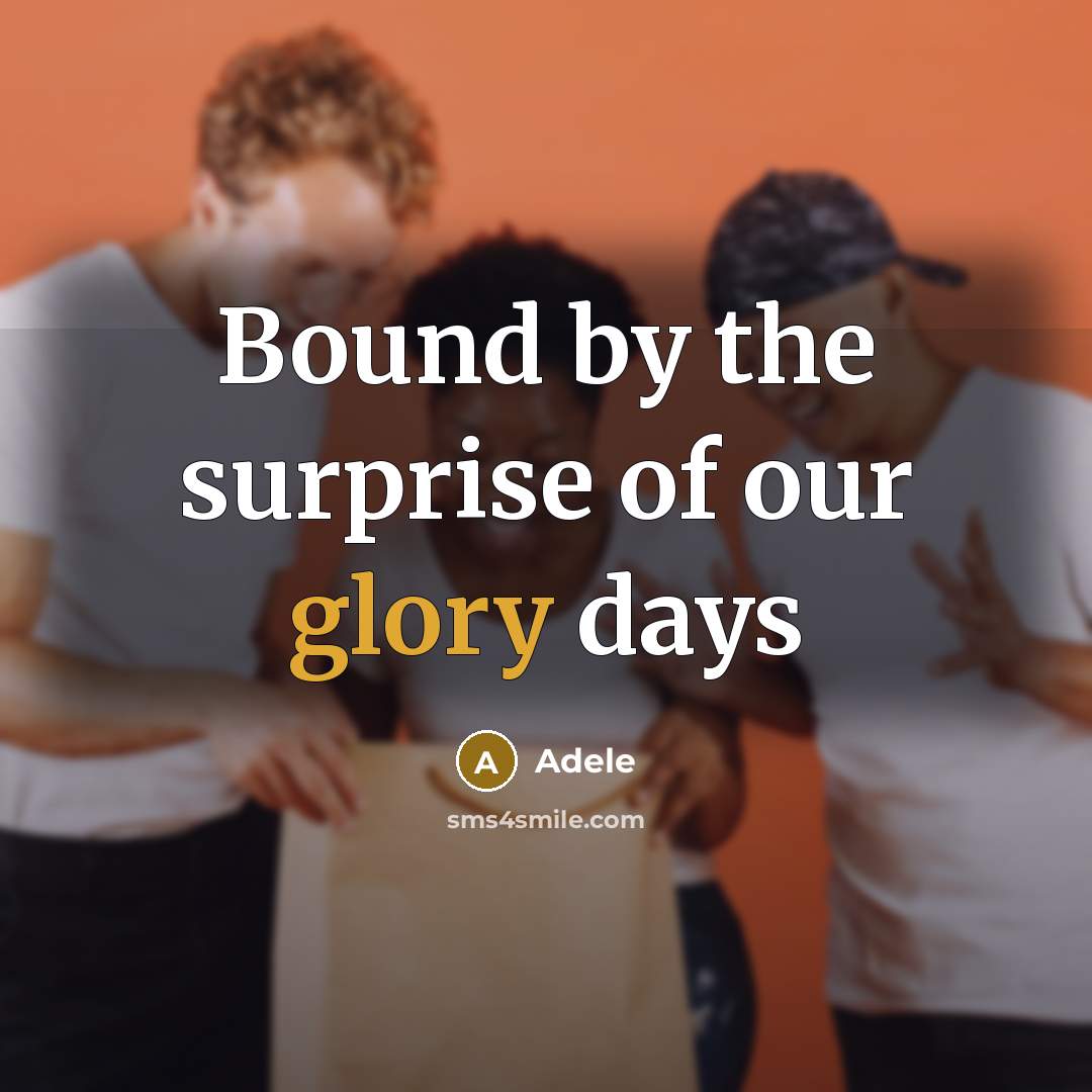 “Bound by the surprise of our glory days” quote by Adele