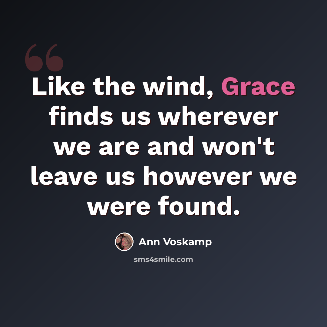 “Like the wind, Grace finds us wherever we are and won't leave us however we were found.” quote by Ann Voskamp