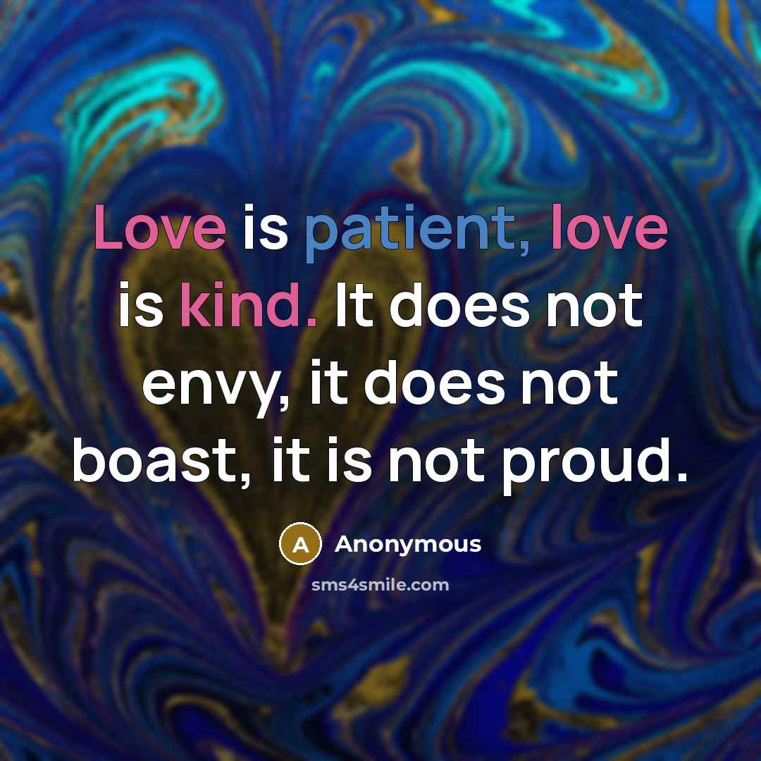 “Love is patient, love is kind. It does not envy, it does not boast, it is not proud.” quote by Anonymous