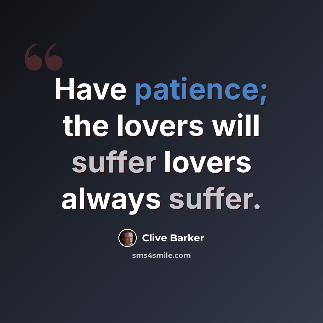 “Have patience; the lovers will suffer lovers always suffer.” quote by Clive Barker