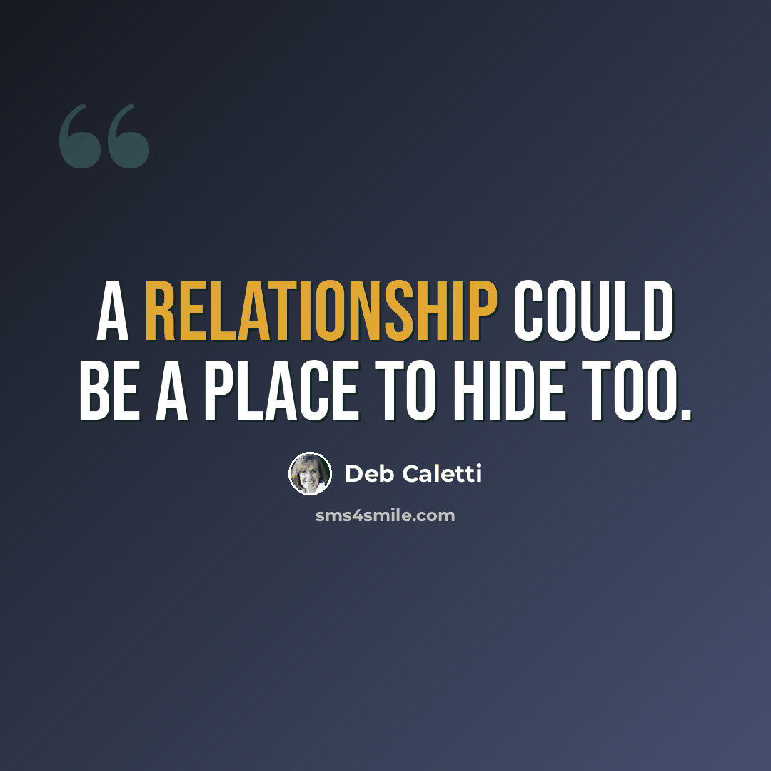 “A relationship could be a place to hide too.” quote by Deb Caletti
