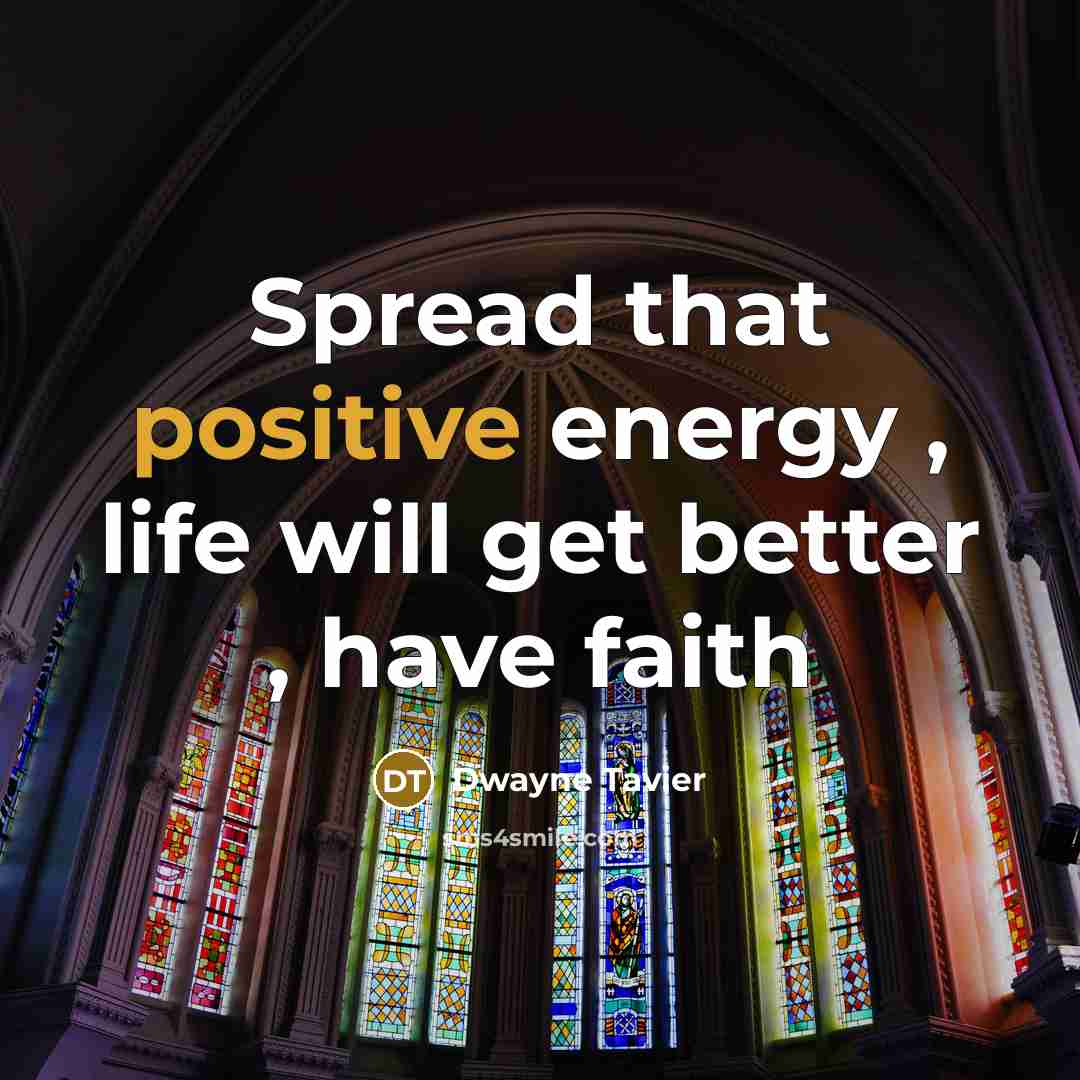 “Spread that positive energy , life will get better , have faith” quote by Dwayne Tavier