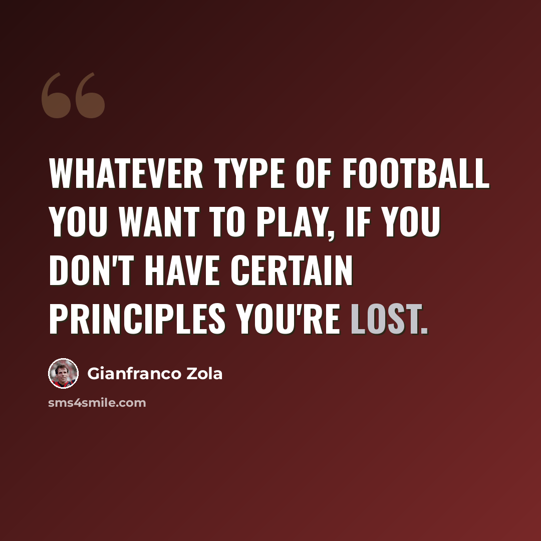 “Whatever type of football you want to play, if you don't have certain principles you're lost.” quote by Gianfranco Zola