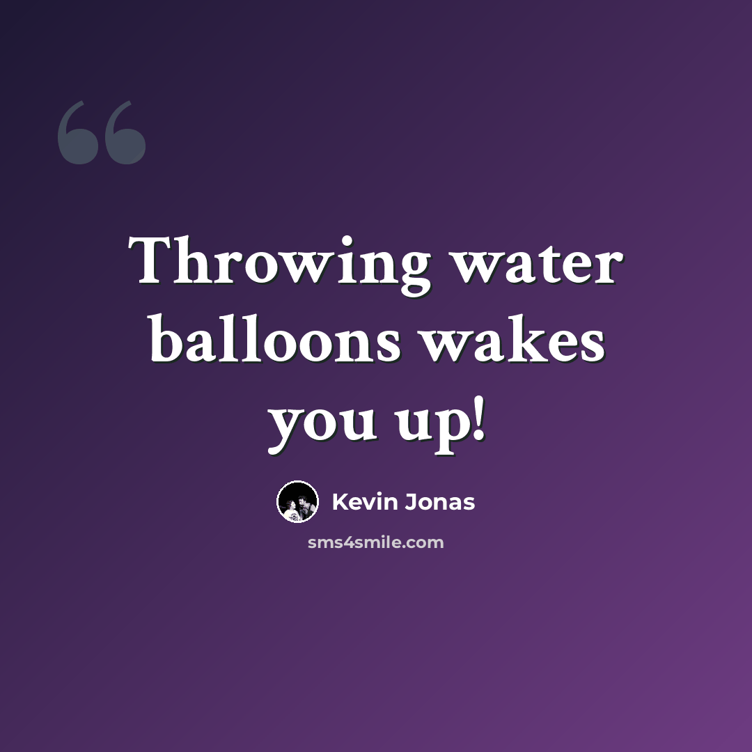 “Throwing water balloons wakes you up!” quote by Kevin Jonas