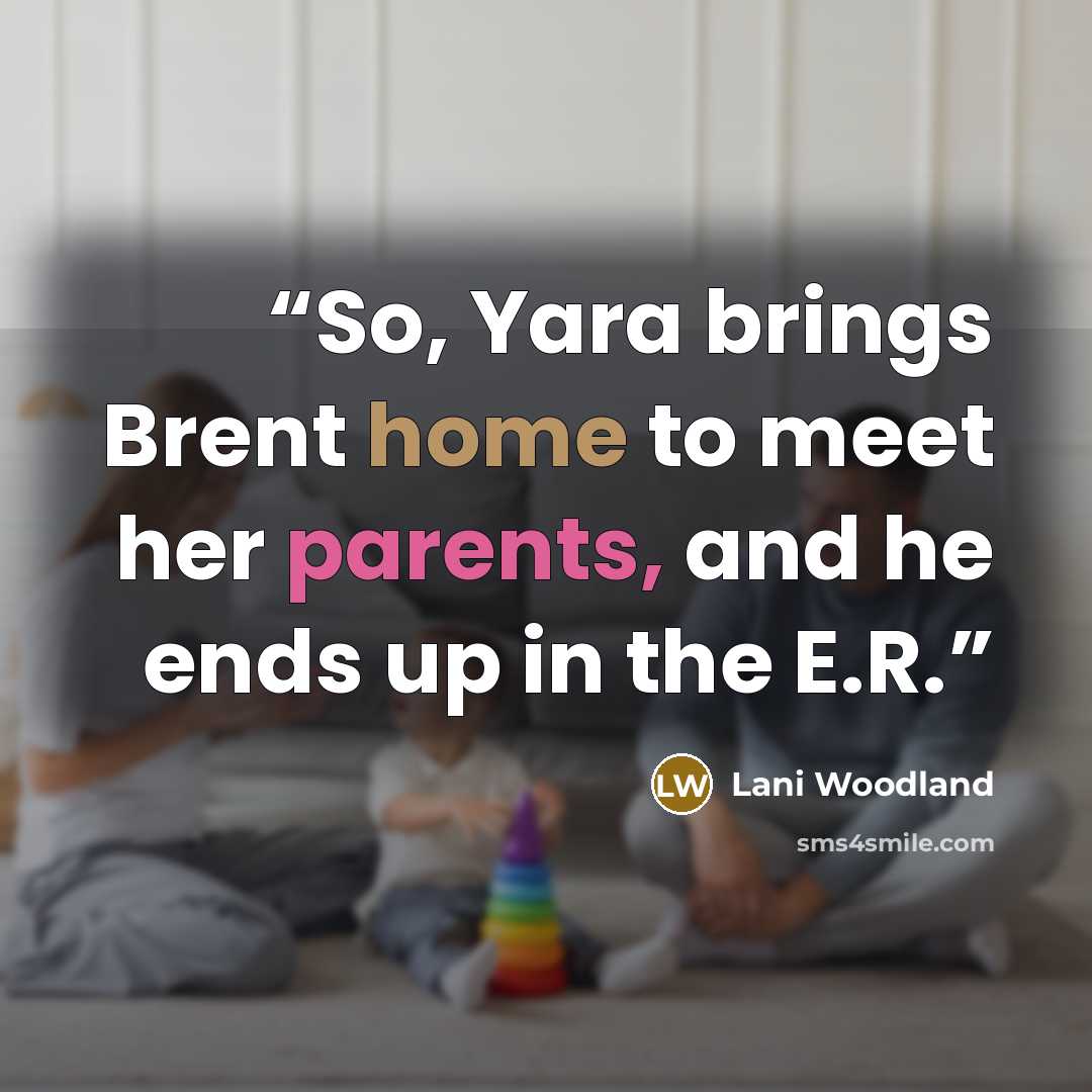 “So, Yara brings Brent home to meet her parents, and he ends up in the E.R.” quote by Lani Woodland