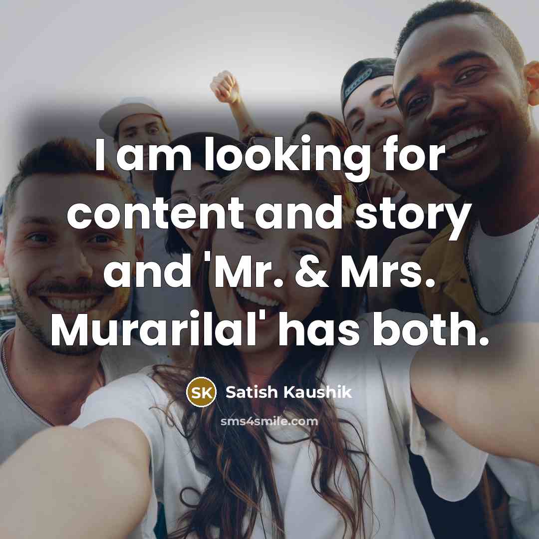 “I am looking for content and story and 'Mr. & Mrs. Murarilal' has both.” quote by Satish Kaushik