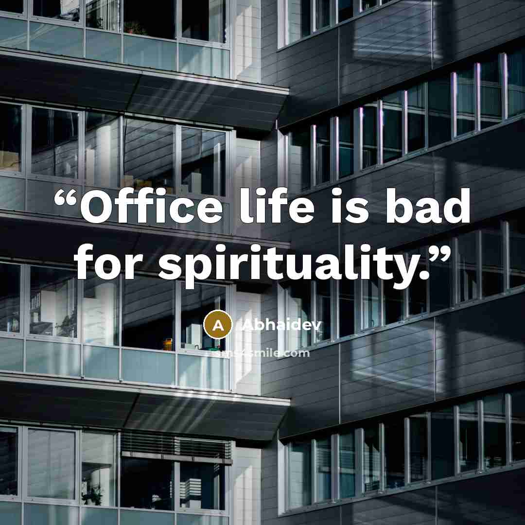 “Office life is bad for spirituality.” quote by Abhaidev