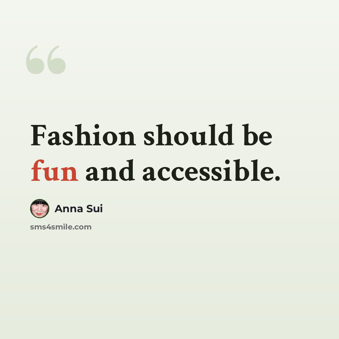 “Fashion should be fun and accessible.” quote by Anna Sui