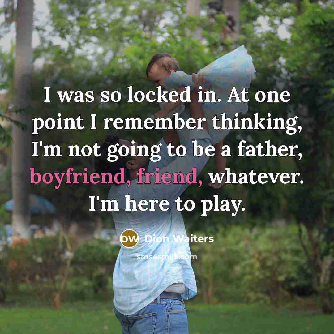 “I was so locked in. At one point I remember thinking, I'm not going to be a father, boyfriend, friend, whatever. I'm here to play.” quote by Dion Waiters
