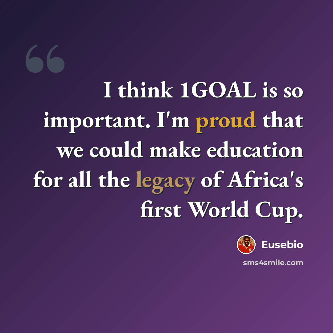 “I think 1GOAL is so important. I'm proud that we could make education for all the legacy of Africa's first World Cup.” quote by Eusebio