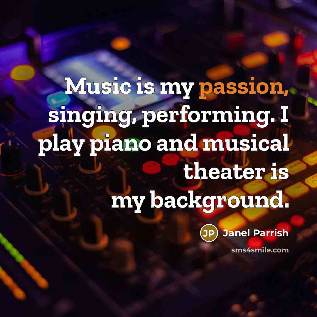 “Music is my passion, singing, performing. I play piano and musical theater is my background.” quote by Janel Parrish