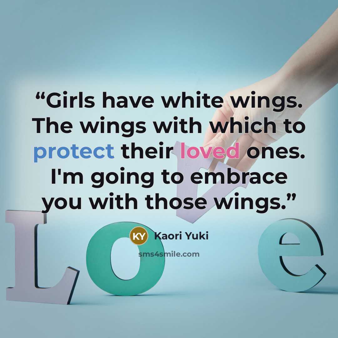 “Girls have white wings. The wings with which to protect their loved ones. I'm going to embrace you with those wings.” quote by Kaori Yuki