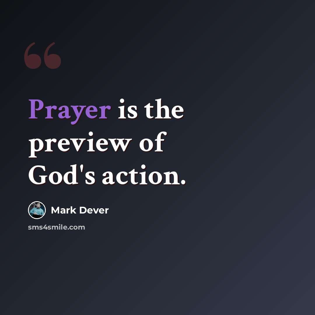 “Prayer is the preview of God's action.” quote by Mark Dever