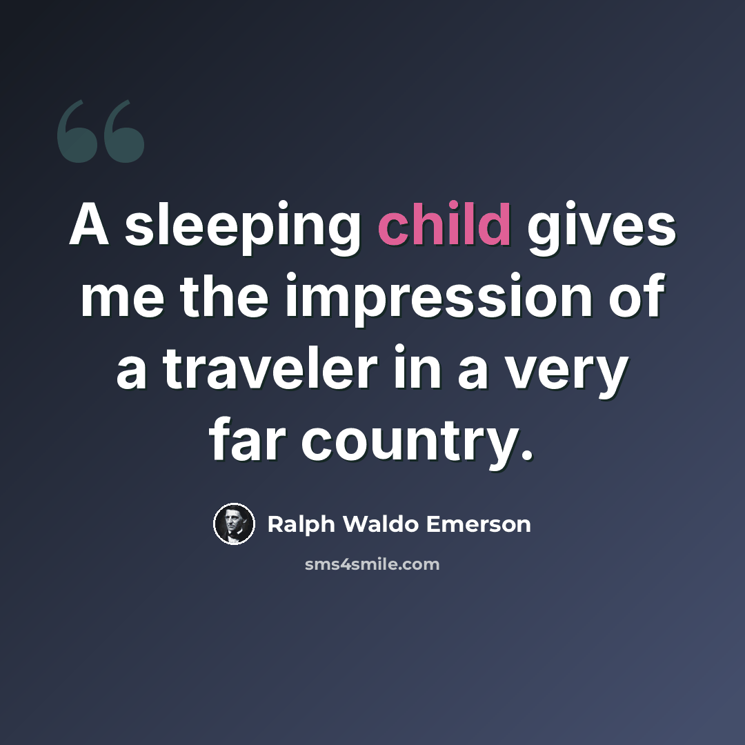 “A sleeping child gives me the impression of a traveler in a very far country.” quote by Ralph Waldo Emerson