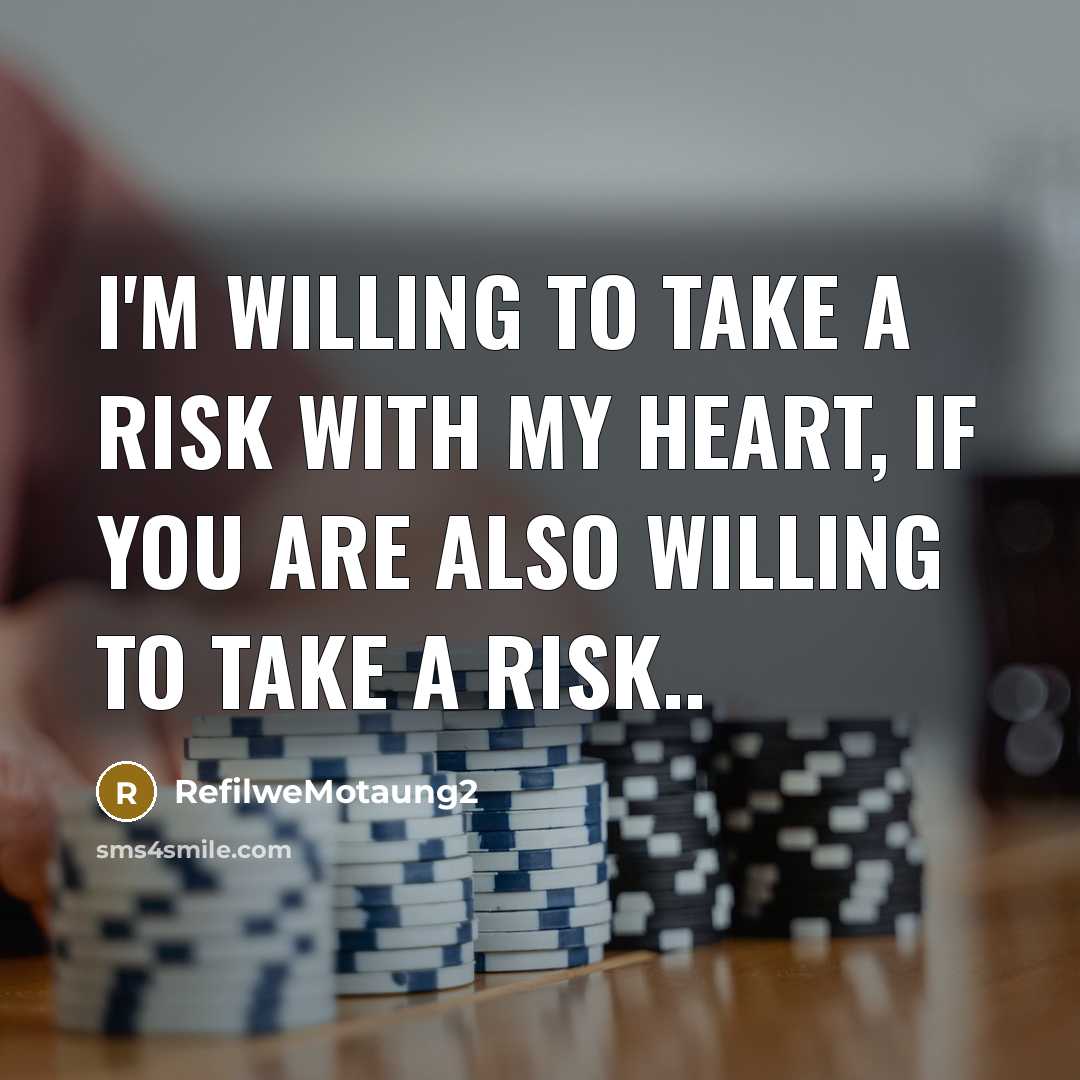 “I'm willing to take a risk with my heart, if you are also willing to take a risk..” quote by Refilwemotaung2