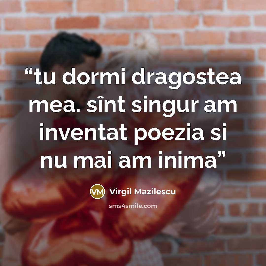 “tu dormi dragostea mea. sînt singur am inventat poezia si nu mai am inima” quote by Virgil Mazilescu