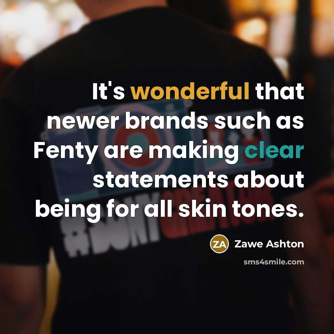“It's wonderful that newer brands such as Fenty are making clear statements about being for all skin tones.” quote by Zawe Ashton