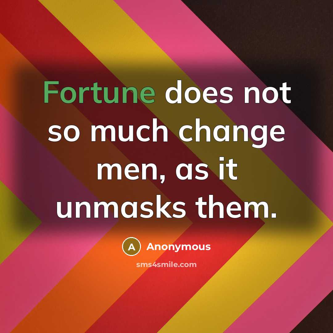 “Fortune does not so much change men, as it unmasks them.” quote by Anonymous