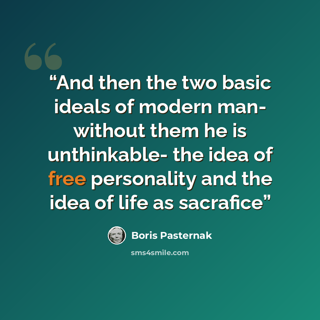 “And then the two basic ideals of modern man- without them he is unthinkable- the idea of free personality and the idea of life as sacrafice” quote by Boris Pasternak