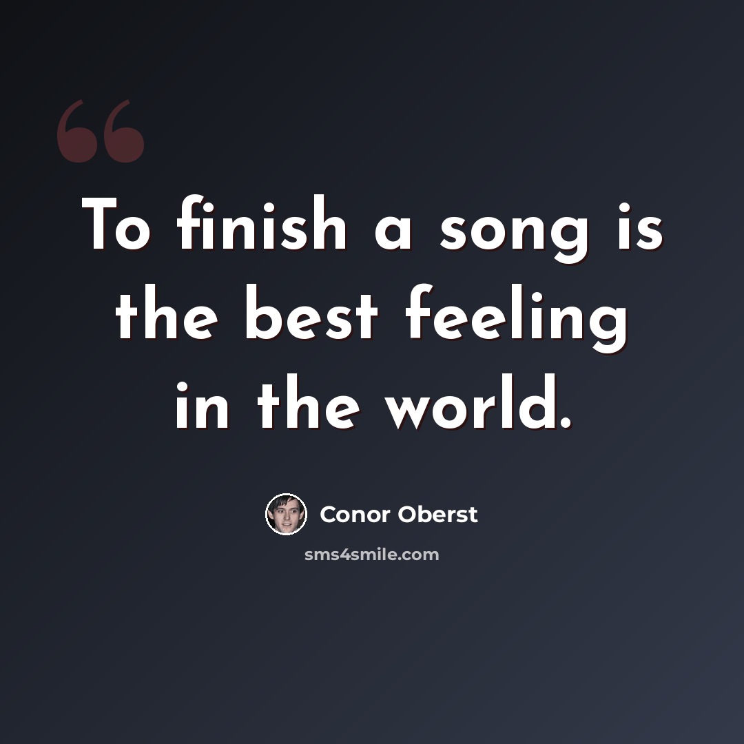 “To finish a song is the best feeling in the world.” quote by Conor Oberst
