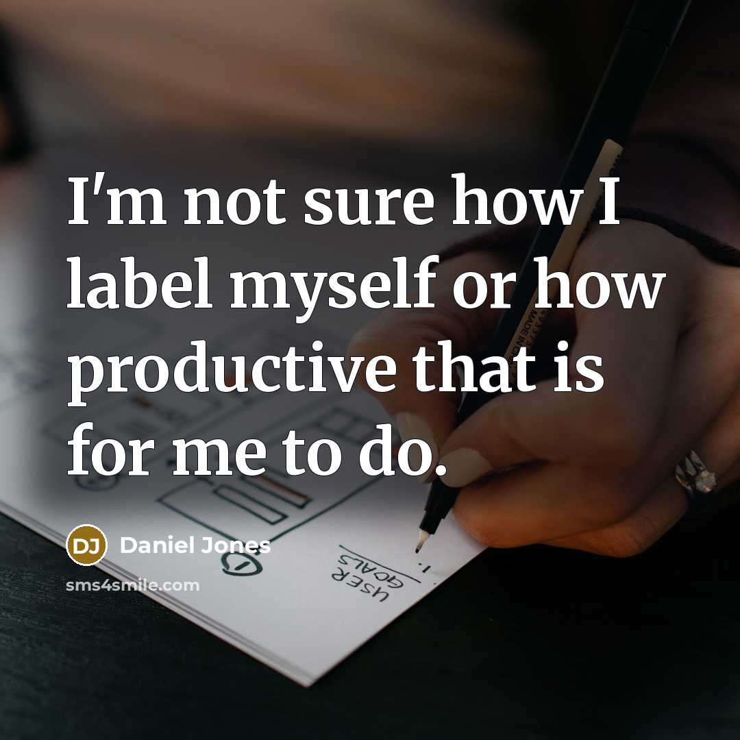 “I'm not sure how I label myself or how productive that is for me to do.” quote by Daniel Jones