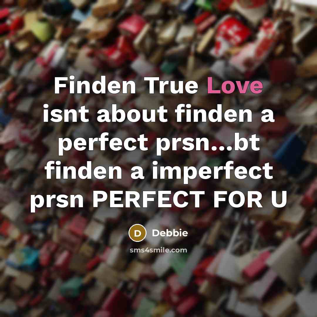 “Finden True Love isnt about finden a perfect prsn…bt finden a imperfect prsn PERFECT FOR U” quote by Debbie