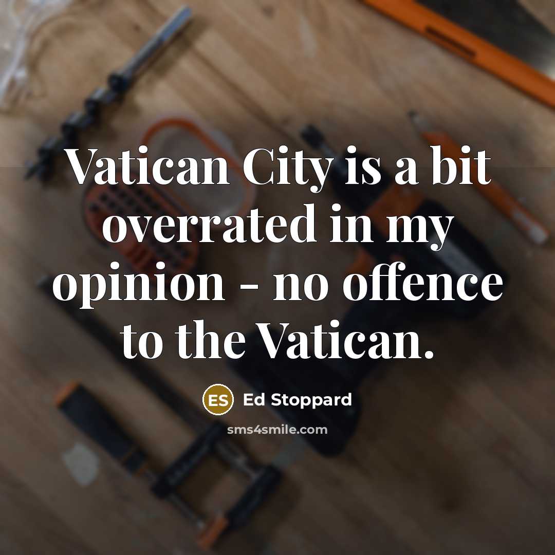 “Vatican City is a bit overrated in my opinion - no offence to the Vatican.” quote by Ed Stoppard