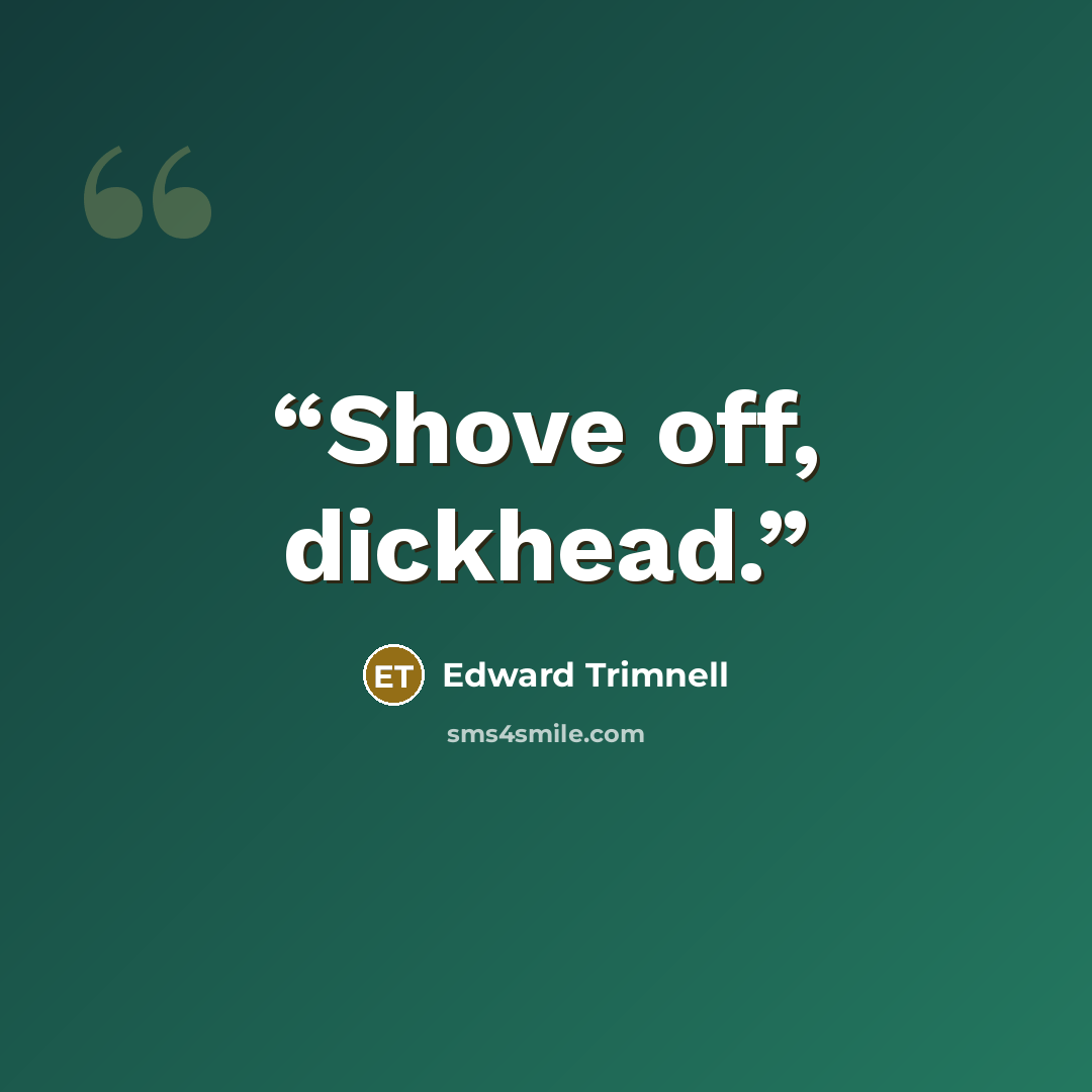 “Shove off, dickhead.” quote by Edward Trimnell