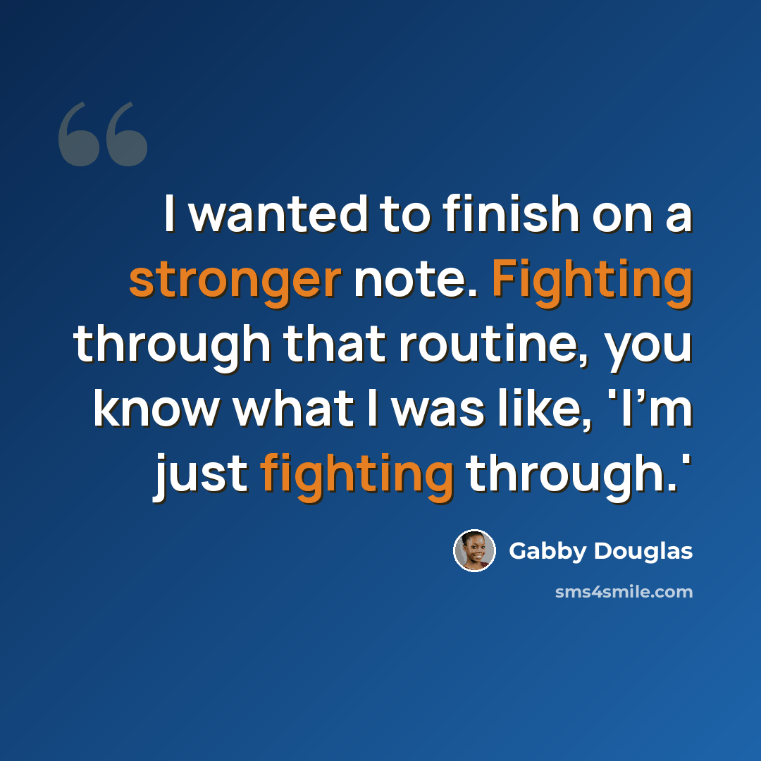 “I wanted to finish on a stronger note. Fighting through that routine, you know what I was like, 'I'm just fighting through.'” quote by Gabby Douglas