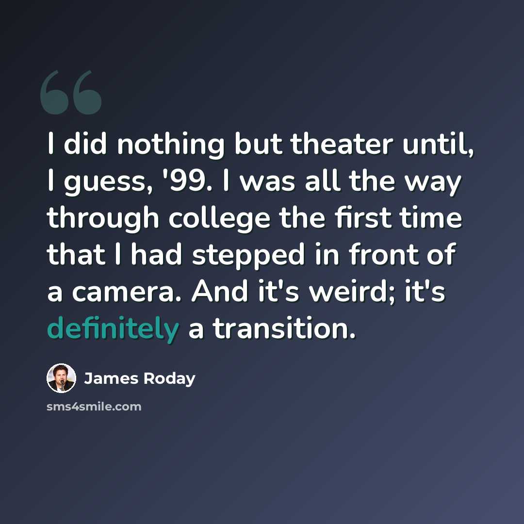 “I did nothing but theater until, I guess, '99. I was all the way through college the first time that I had stepped in front of a camera. And it's weird; it's definitely a transition.” quote by James Roday