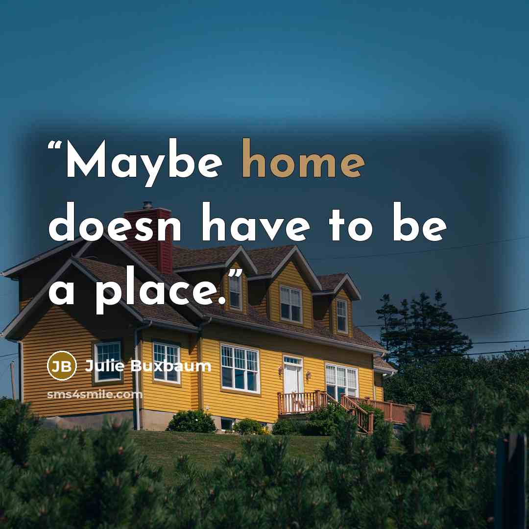 “Maybe home doesn have to be a place.” quote by Julie Buxbaum