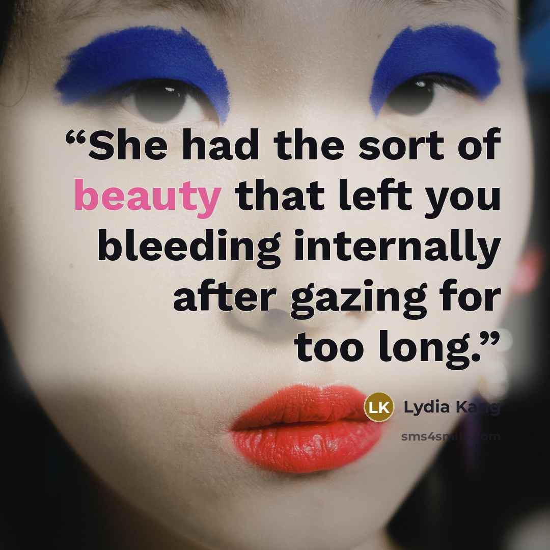 “She had the sort of beauty that left you bleeding internally after gazing for too long.” quote by Lydia Kang