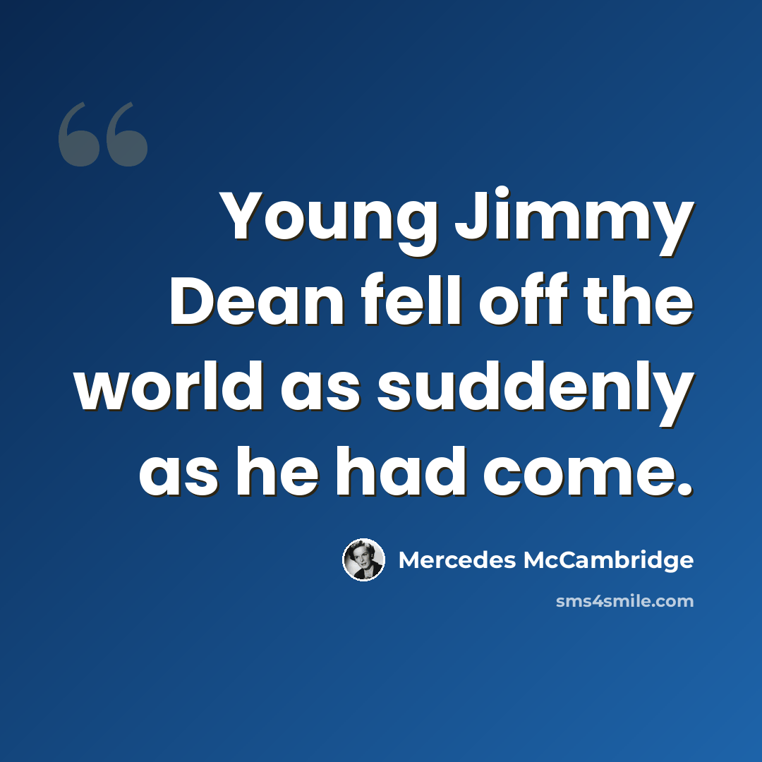 “Young Jimmy Dean fell off the world as suddenly as he had come.” quote by Mercedes McCambridge