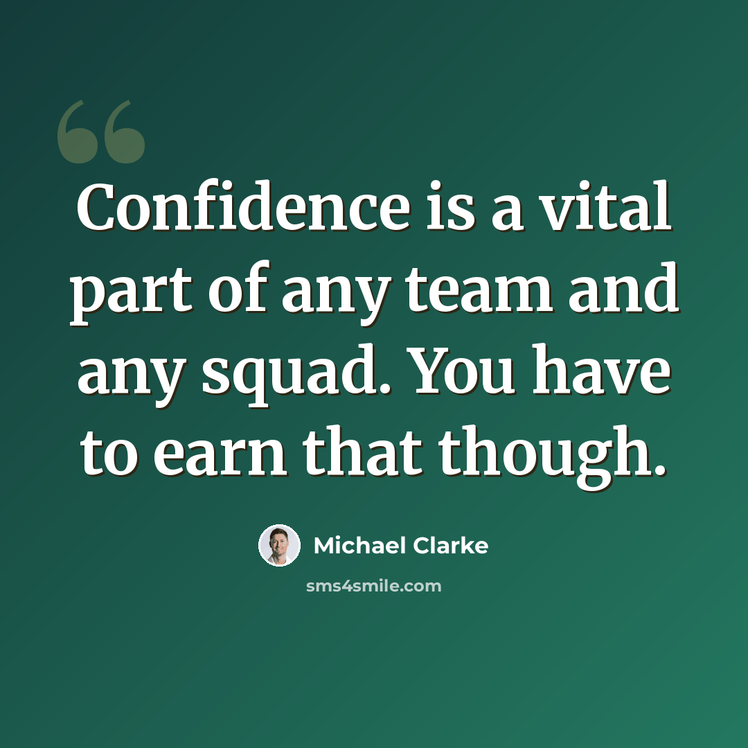 “Confidence is a vital part of any team and any squad. You have to earn that though.” quote by Michael Clarke