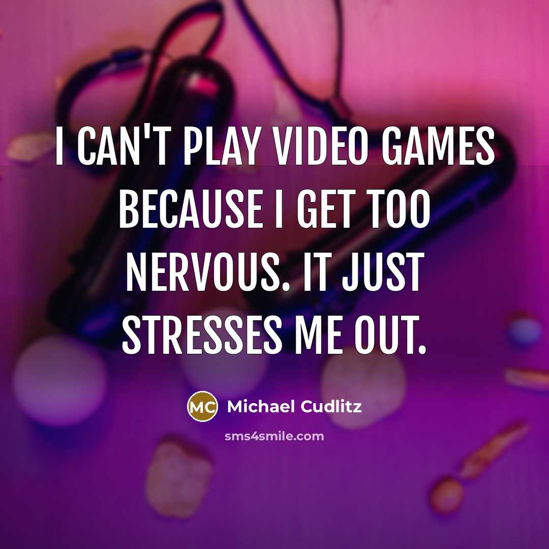 “I can't play video games because I get too nervous. It just stresses me out.” quote by Michael Cudlitz