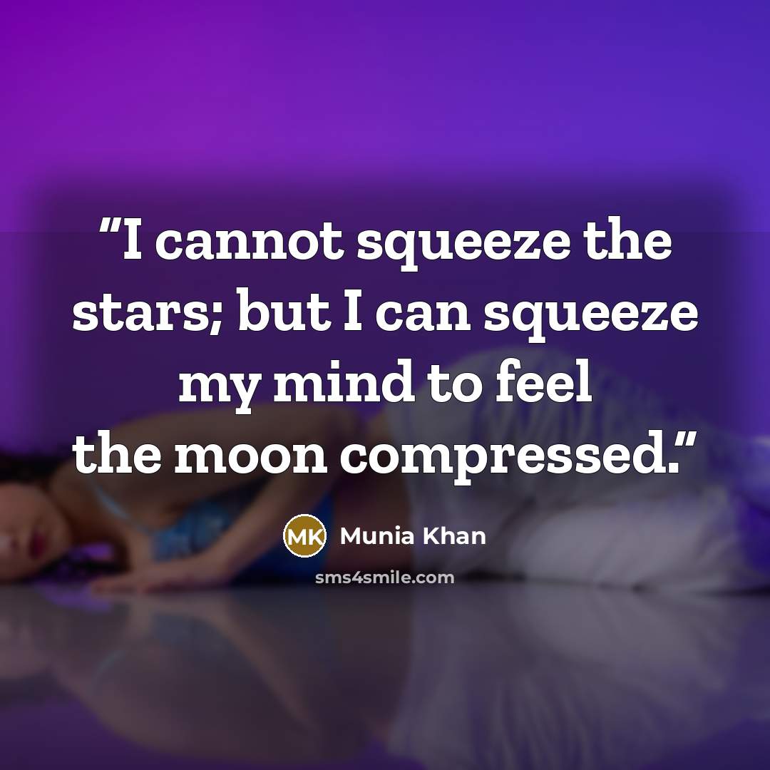 “I cannot squeeze the stars; but I can squeeze my mind to feel the moon compressed.” quote by Munia Khan