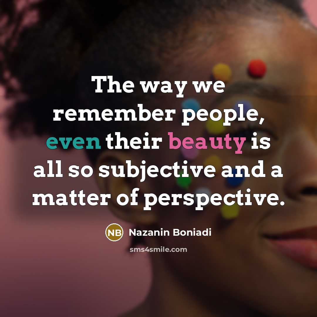 “The way we remember people, even their beauty is all so subjective and a matter of perspective.” quote by Nazanin Boniadi