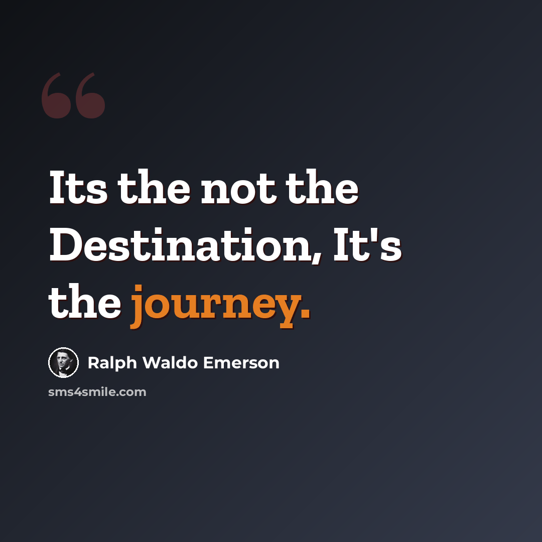 “Its the not the Destination, It's the journey.” quote by Ralph Waldo Emerson