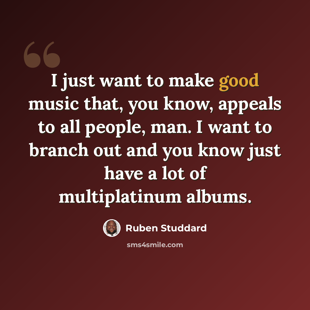 “I just want to make good music that, you know, appeals to all people, man. I want to branch out and you know just have a lot of multiplatinum albums.” quote by Ruben Studdard